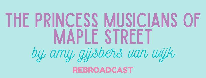 The Princess Musicians of Maple Street by Amy Gijsbers van Wijk & Interview! (Rebroadcast)